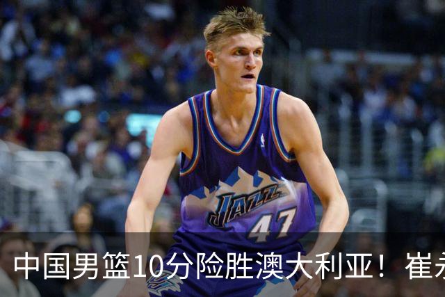 中国男篮10分险胜澳大利亚！崔永熙12分，王俊杰23分，王浩然10分